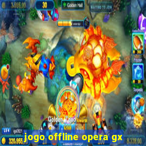 jogo offline opera gx